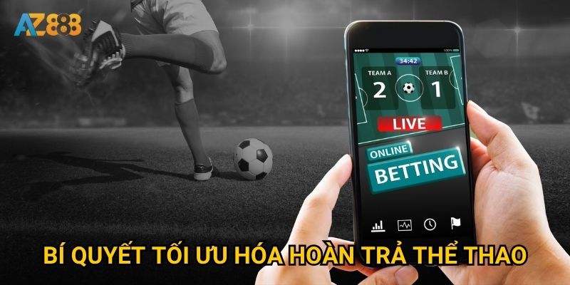 Làm sao để nhận được Hoàn trả thể thao tối đa tại Az888? 3 Bí quyết tối ưu hóa hoàn trả thể thao