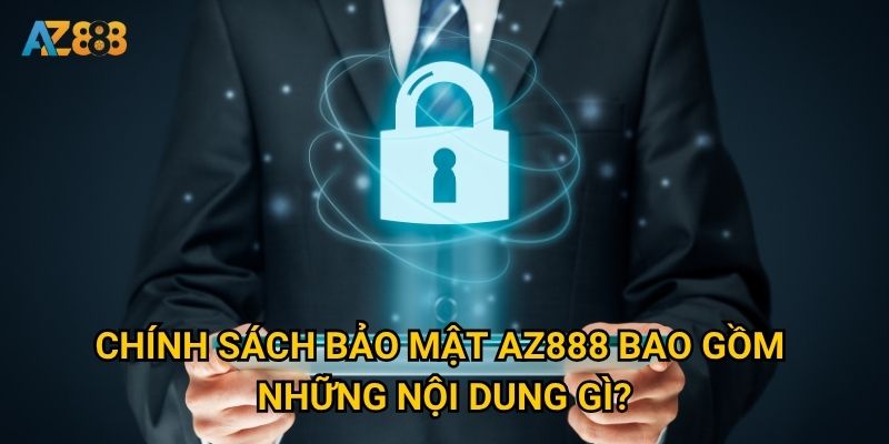 Làm thế nào để hiểu rõ chính sách bảo mật của Az888? 1 Chính sách bảo mật Az888 bao gồm những nội dung gì?