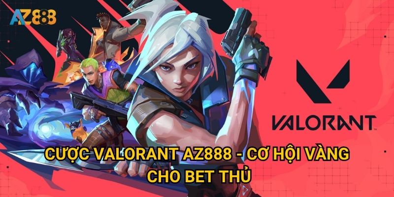 Có nên đầu tư Cược Valorant tại Az888 để tối đa hóa lợi nhuận? 2 Cược Valorant Az888 - Cơ hội vàng cho bet thủ