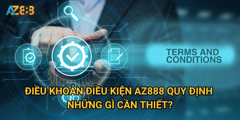 Bạn có biết điều khoản điều kiện nào quan trọng nhất tại Az888? 1 Điều khoản điều kiện Az888 quy định những gì cần thiết?