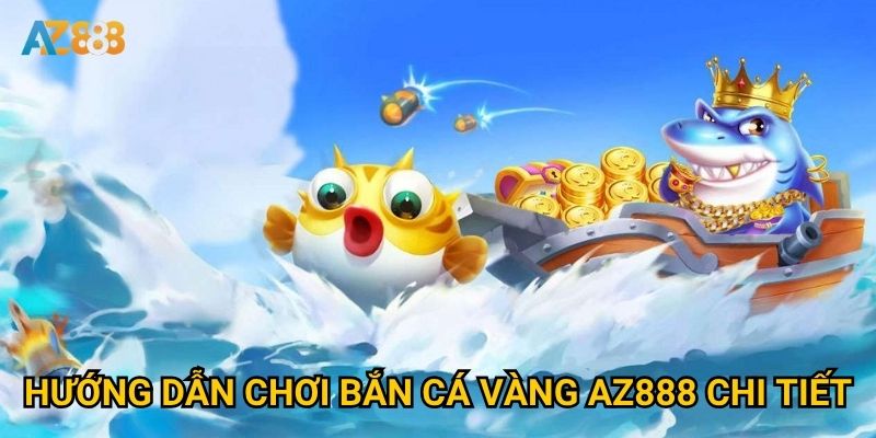 Làm thế nào để kiếm được nhiều gold nhất khi chơi bắn cá vàng Az888? 2 Hướng dẫn chơi bắn cá vàng Az888 chi tiết