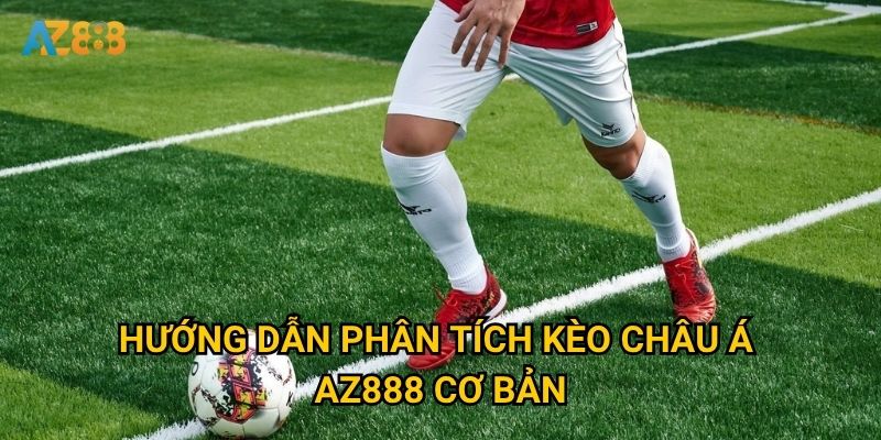 Làm sao để đọc kèo châu á tại Az888 một cách chính xác nhất? 2 Hướng dẫn phân tích kèo châu á Az888 cơ bản