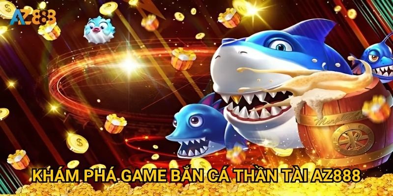 Tại sao bắn cá thần tài lại được game thủ Az888 yêu thích nhất? 2 Khám phá game bắn cá thần tài Az888