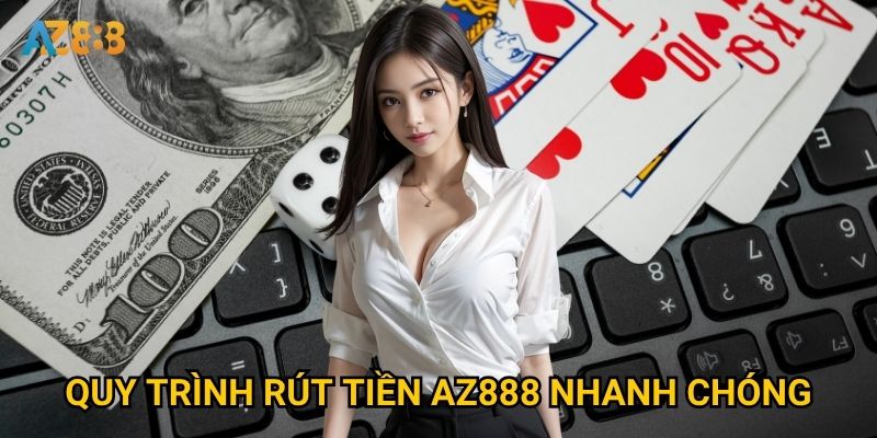Bao lâu thì có thể rút tiền từ Az888 về tài khoản cá nhân? 2 Quy trình rút tiền Az888 nhanh chóng