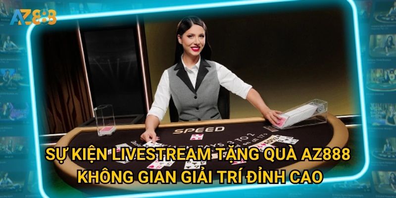 Tại sao Sự kiện livestream tặng quà Az888 lại gây sốt cộng đồng? 2 Sự kiện livestream tặng quà Az888 - Không gian giải trí đỉnh cao