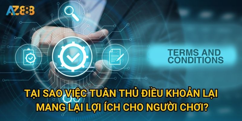 Bạn có biết điều khoản điều kiện nào quan trọng nhất tại Az888? 2 Tại sao việc tuân thủ điều khoản lại mang lại lợi ích cho người chơi?