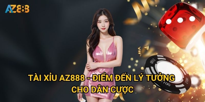 Có phải Tài xỉu Az888 thực sự mang lại cơ hội làm giàu nhanh chóng? 2 Tài xỉu Az888 - Điểm đến lý tưởng cho dân cược