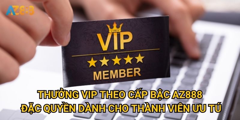 Thưởng VIP theo cấp bậc Az888 có thực sự xứng đáng với sự đầu tư? 2 Thưởng VIP theo cấp bậc Az888 - Đặc quyền dành cho thành viên ưu tú