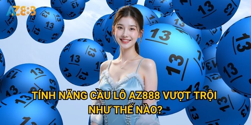 Cầu lô Az888 có thực sự giúp anh em trúng số đậm không? 2 Tính năng Cầu lô Az888 vượt trội như thế nào?