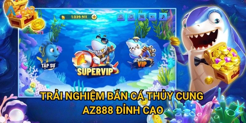Có gì đặc biệt về bắn cá thủy cung khiến Az888 nổi tiếng? 2 Trải nghiệm bắn cá thủy cung Az888 đỉnh cao
