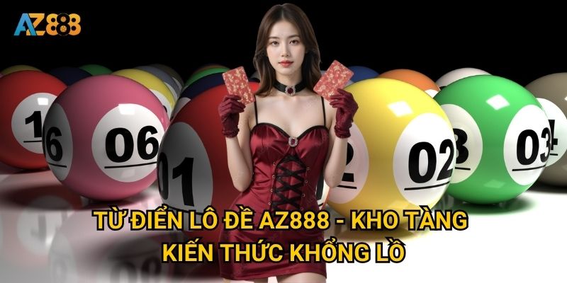Tại sao Từ điển lô đề Az888 được coi là 2 Từ điển lô đề Az888 - Kho tàng kiến thức khổng lồ