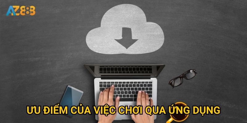 Ứng dụng Az888 có những tính năng gì khiến người chơi muốn tải app? 3 Ưu điểm của việc chơi qua ứng dụng